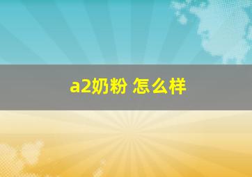 a2奶粉 怎么样